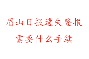 眉山日報遺失登報需要什么手續找我要登報網